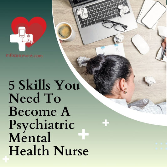 5 essential skills needed to become a good Psychiatric mental health nurse